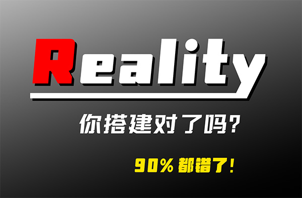 你真的会配置Reality?科学上网翻车频发,其实节点搭建这些坑90%的人都踩过!Reality部署全流程拆解!
