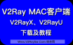 V2Ray Mac 客户端下载，用于科学上网。V2RayX、V2RayU下载安装及使用教程