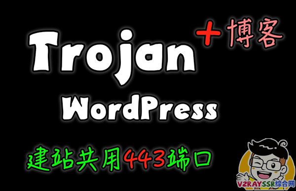 Trojan+Nginx+WordPress个人博客，共用443端口！所有访问全部开启HTTPS，Trojan终极伪装！